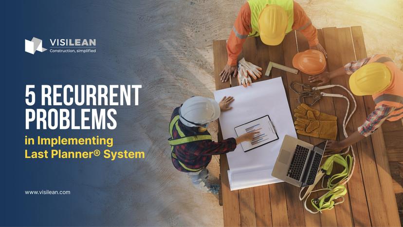5 Recurrent Problems in Implementing Last Planner® System